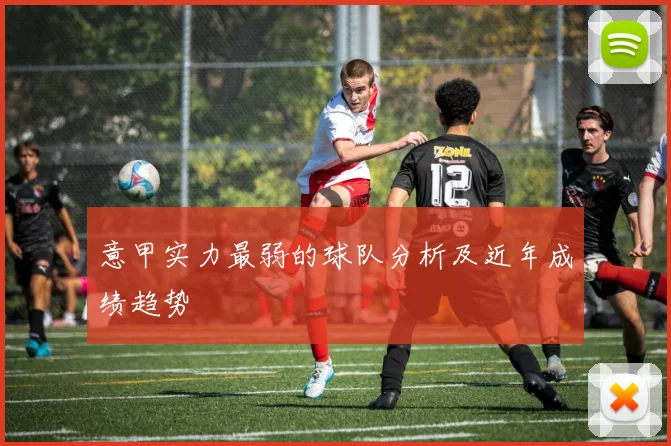 意甲实力最弱的球队分析及近年成绩趋势