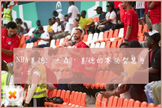 NBA基德：杰森·基德的赛场智慧与影响